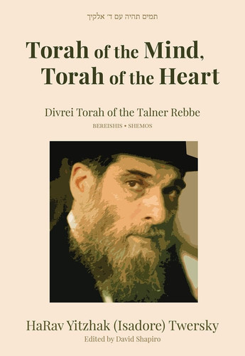 TORAH OF THE MIND, TORAH OF THE HEART Divrei Torah of the Talner Rebbe