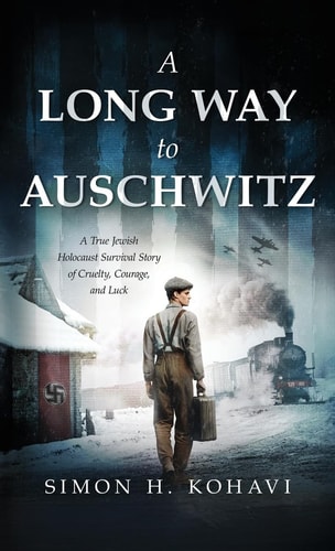 A Long Way to Auschwitz A True Jewish Holocaust Survival Story of Cruelty, Courage, and Luck