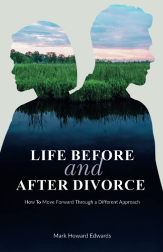 Life before and after divorce: How To Move Forward Through a Different Approach