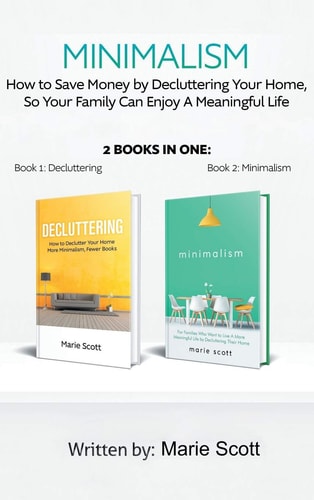 Minimalism,2 Books in One : How to Save Money by Decluttering Your Home, So Your Family Can Enjoy A Meaningful Life