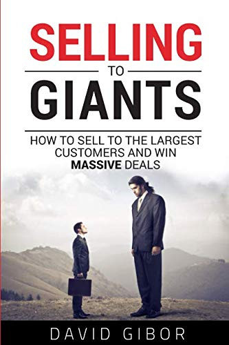 Selling To Giants: How to sell to the largest customers and win massive deals using sales psychology and tactics