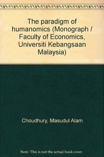 The Paradigm of Humanomics (Monograph / Faculty of Economics, Universiti Kebangsaan Malaysia)