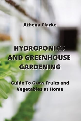 HYDROPONICS AND GREENHOUSE GARDENING Guide To Grow Fruits and Vegetables at Home