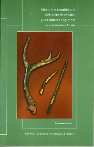 Historia y etnohistoria del Norte de México y la Comarca Lagunera