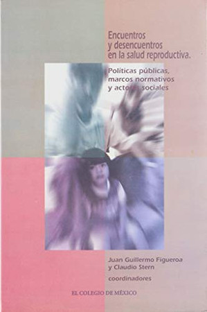 Encuentros y desencuentros en la salud reproductiva: políticas públicas, marcos normativos y actores sociales