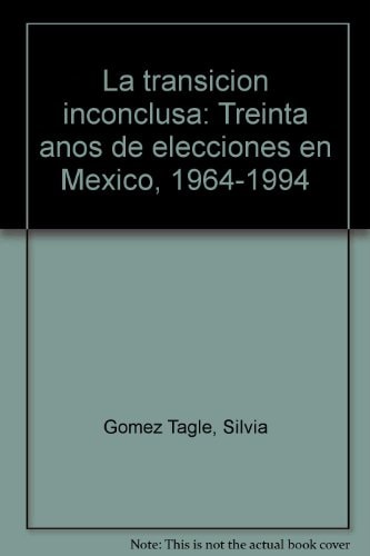 La transición inconclusa: Treinta años de elecciones en México, 1964-1994 (Spanish Edition)