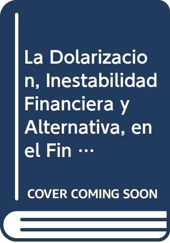 La Dolarizacion, Inestabilidad Financiera y Alternativa, en el Fin del Sexenio (Spanish Edition)
