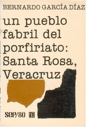 Un pueblo fabril del porfiriato : Santa Rosa, Veracruz (SEP 80) (Spanish Edition)