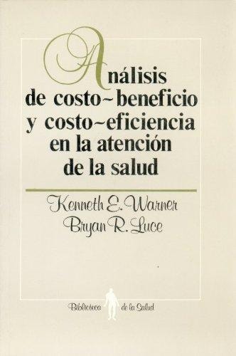 Análisis de Costo-Beneficio y Costo-eficiencia en la Atención de la Salud Principios, Práctica y Potencialidades