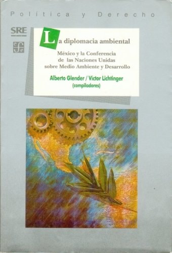 La diplomacia ambiental : México y la Conferencia de las Naciones Unidas sobre Medio Ambiente y Desarrollo (Sección de obras de política y derecho) (Spanish Edition)