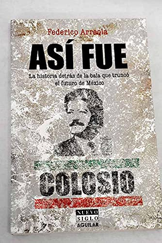 Así Fue Colosio : La Historia Detrás de la Bala Que Truncó el Futuro de México