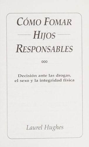 Cómo fomar [i.e. formar] hijos responsables decisión ante las drogas, el sexo y la integridad física