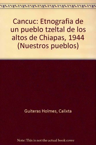 Cancuc: Etnografía de un pueblo tzeltal de los altos de Chiapas, 1944 (Nuestros pueblos) (Spanish Edition)