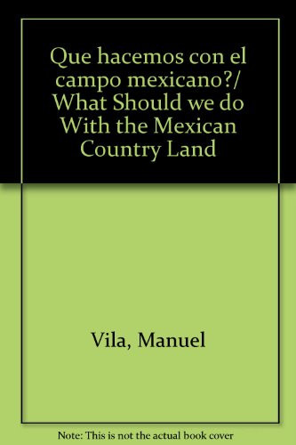 Que hacemos con el campo mexicano?/ What Should we do With the Mexican Country Land (Spanish Edition)