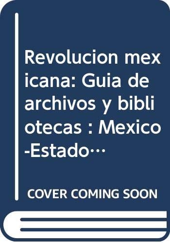 Revolución mexicana: Guía de archivos y bibliotecas : México-Estados Unidos (Spanish Edition)