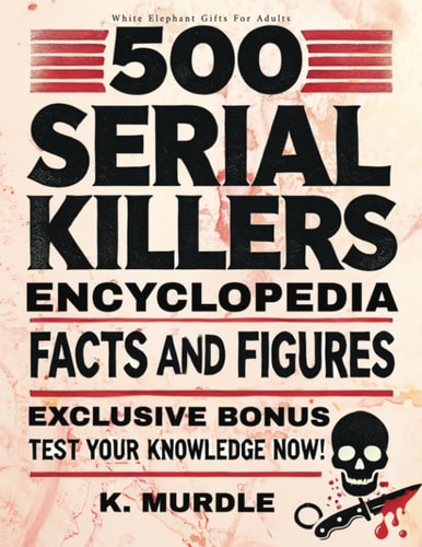 500 Serial Killers Encyclopedia: Facts and Figures