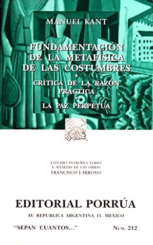 Fundamentación de la metafísica de las costumbres Crítica de la razón práctica ; La paz perpetua