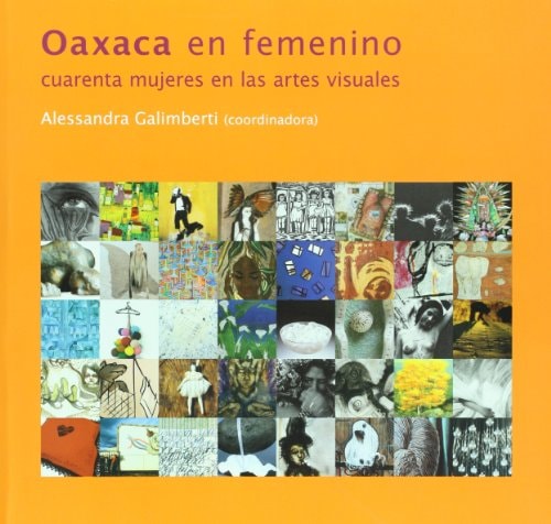 Oaxaca en femenino. Cuarenta mujeres en las artes visuales (Spanish Edition)