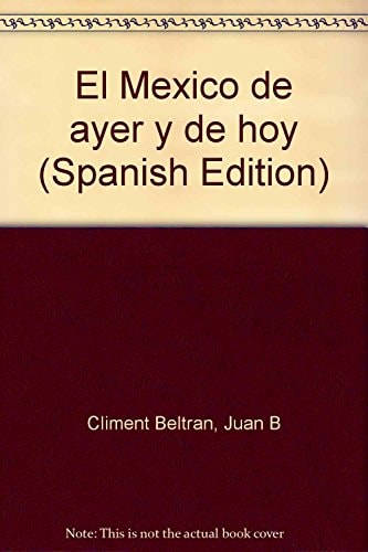 El México de ayer y de hoy (Spanish Edition)
