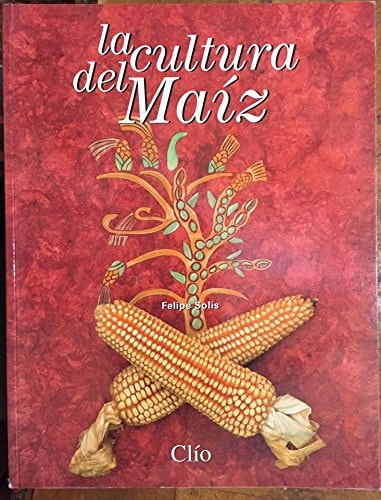 La cultura del maíz (La cocina mexicana a través de los siglos) (Spanish Edition)