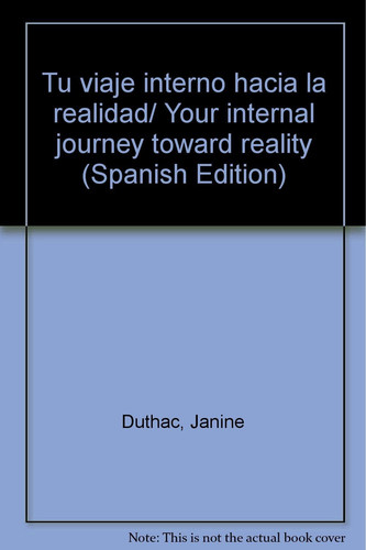 Tu viaje interno hacia la realidad cómo encontrarte a ti mismo y el arte de tener relaciones dichosas
