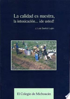 La calidad es nuestra, la intoxicación-- de usted! atribución de la responsabilidad en las intoxicaciones por plaguicidas agrícolas, Zamora, Michoacán, 1997-2000