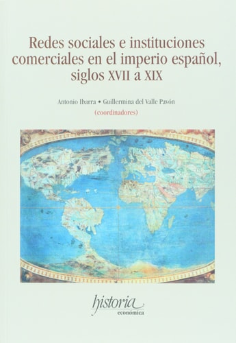 Redes sociales e instituciones comerciales en el Imperio Espanol, siglo XVII a XIX (Spanish Edition)