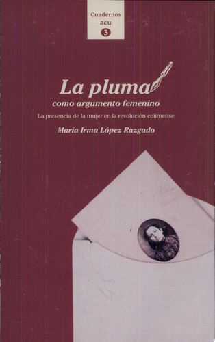 La pluma como argumento femenino la presencia de la mujer en la revolución colimense