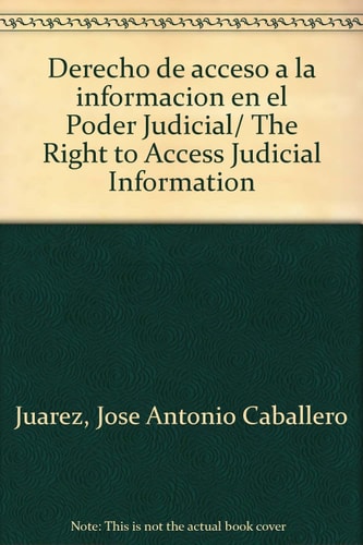 Derecho de acceso a la informacion en el Poder Judicial/ The Right to Access Judicial Information (Spanish Edition)