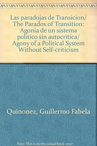 Las paradojas de Transicion/ The Paradox of Transition: Agonia de un sistema politico sin autocritica/ Agony of a Political System Without Self-criticism (Spanish Edition)