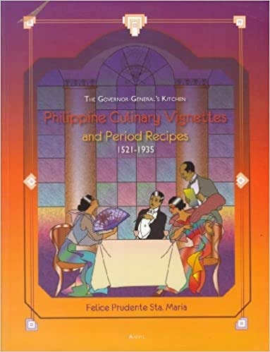The Governor-General's Kitchen: Philippine Culinary Vignettes and Period Recipes 1521-1935