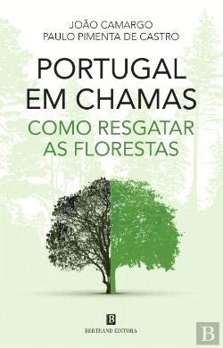 Portugal em chamas como resgatar as florestas : a epidemia de ecualiptos, o círculo vicioso dos incêndios, os efeitos das alterações climáticas e o futuro próximo