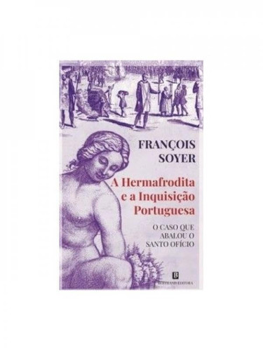 A hermafrodita e a inquisição portuguesa o caso que abalou o Santo Ofício