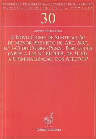 O novo crime de subtracção de menor previsto no art. 249º, n.º 1-c) do código penal português: (após a Lei n.º 61-2008, de 31-10): a criminalização dos afectos?