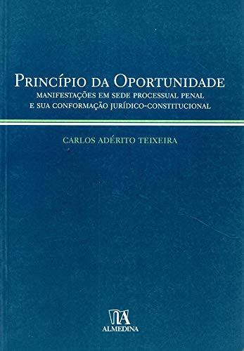 Princípio da oportunidade : manifestações em Sede Processual Penal e sua conformação jurídico-constitucional
