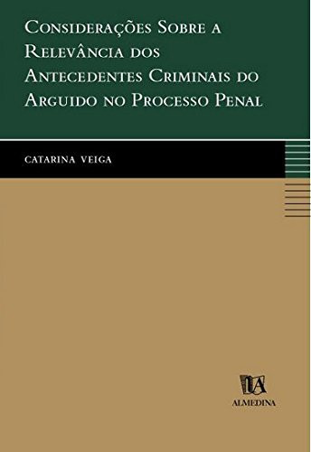 Considerações sobre a relevância dos antecedentes criminais do arguido no processo