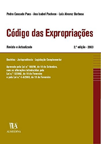 Código das expropriações : aprovado pela Lei no 168/99, de 18 de Setembro, com as alterações introduzidas pela Lei no. 13/2002, de 19 de Fevereiro e pela Lei no. 4-A/2003, de 19 de Fevereiro : anotado