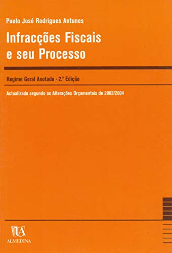 Infracções fiscais e seu processo: regime geral anotado: actualizado segundo as alterações orçamentais de 2003-2004