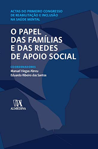 Actas do primeiro congresso de reabilitação e inclusão na saúde mental o papel das familias e das redes de apoio social