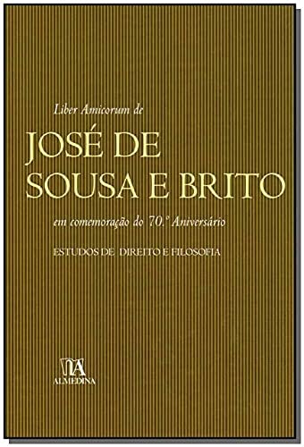 Liber amicorum de José de Sousa e Brito em comemorção do 70.o aniversário estudos de direito e filosofia
