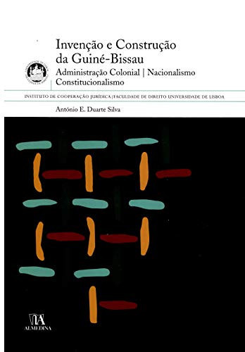 Invenção e construção da Guiné-Bissau administração colonial-nacionalismo-constitucionalismo