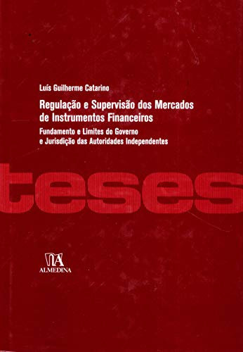 Regulação e supervisão dos mercados de instrumentos financeiros fundamento e limites do governo e jurisdição das autoridades independentes