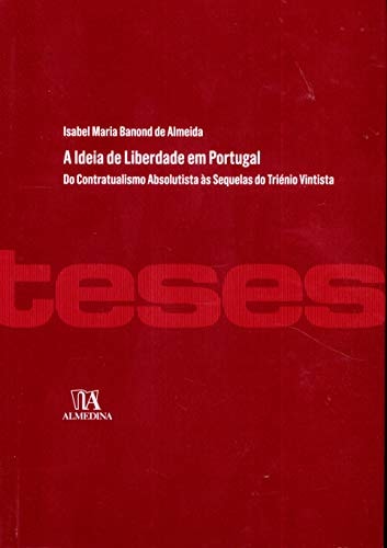 A ideia de liberdade em Portugal do contratualismo absolutista às sequelas do triénio vintista