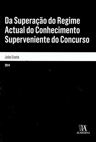 Da superacão do regime actual do conhecimento superveniente do concurso leiteratura crítica do regime legal e proposta de superação do paradigma existente