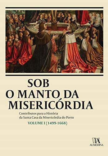 Sob o manto da misericórdia contributos para a história de Santa Casa da Misericórdia do Porto
