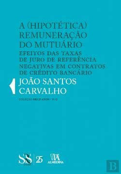 A (Hipotética) Remuneração do Mutuário Efeitos das taxas de juro de referência negativas em contratos de crédito bancário