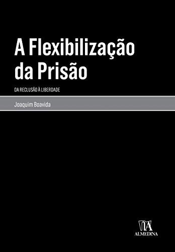A flexibilização da prisão da reclusão à liberdade
