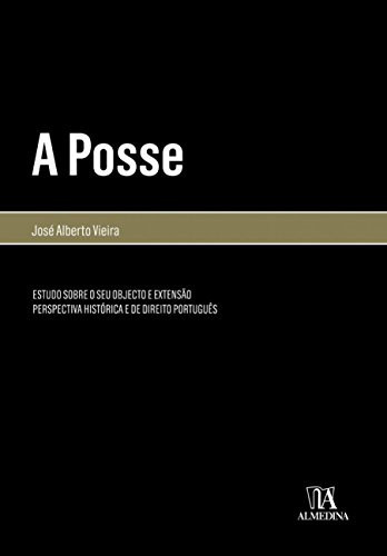 A posse estudo sobre o seu objecto e extensão : perspectiva histórica e de direito português