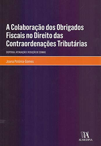 A colaboração dos obrigados fiscais no direito das contraordenações tributárias dispensa, atenuação e redução de coimas