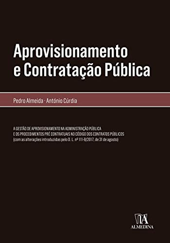 Aprovisionamento e contratação pública a gestão de aprovisionamento na administração pública e os procedimentos pré contratuais no Código dos Contratos Públicos (com as alterações introduzidas pelo D.L. no. 111-B/2017, de 31 de agosto)